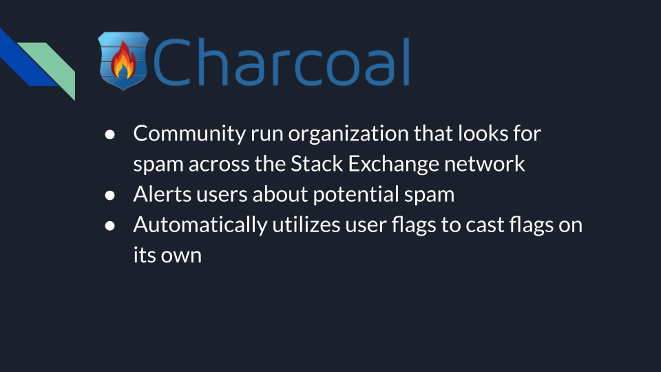 Characoal is the community organization that runs two systems to deal with spam. The first alerts users about potential spam and the second casts flags against detected spam.